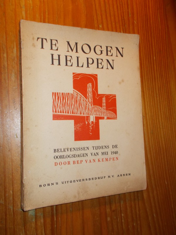 KEMPEN, B. VAN, - Te mogen helpen. Belevenissen tijdens de oorlogsdagen van mei 1940.