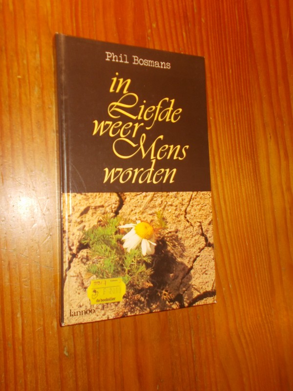 BOSMANS, PHIL, - In liefde weer mens worden.
