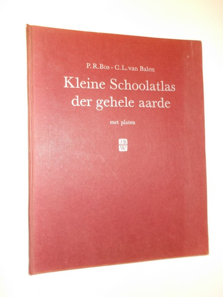 BOS, P.R. & BALEN, C.L. VAN, - Kleine schoolatlas der gehele aarde. Met platen.