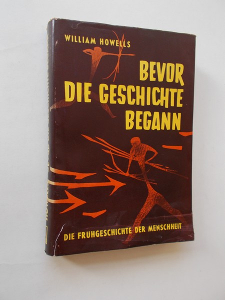 HOWELLS, WILLIAM, - Bevor die Geschichte begann. Die Fruhgeschichte der Menschheit.