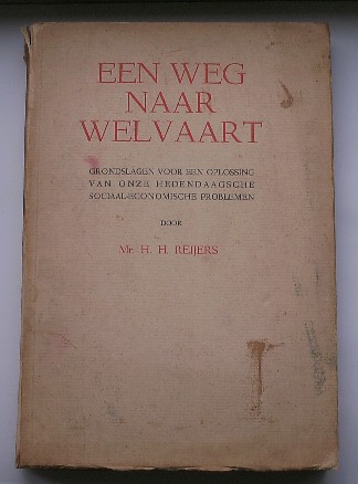 REIJERS, H.H., - Een weg naar welvaart. Grondslagen voor een oplossing van onze hedendaagsche sociaal economische problemen.