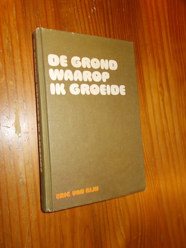 RIJN, ERIC VAN, - De grond waarop ik groeide.
