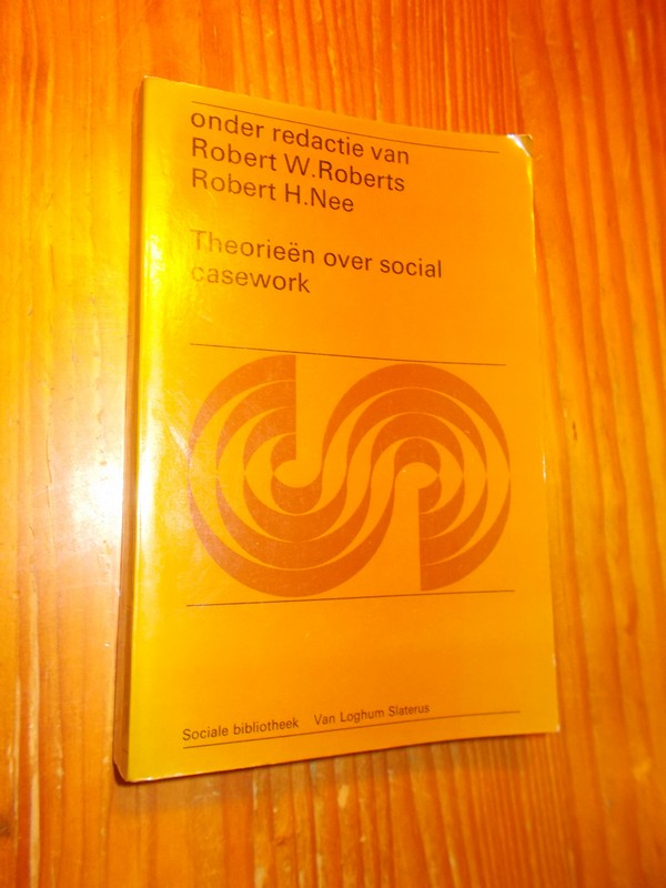 ROBERTS, ROBERT W. & NEE, ROBERT H., - Theorieen over social casework.