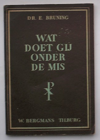 BRUNING, E., - Wat doet gij onder de mis ?