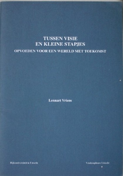VRIENS, LENNART, - Tussen visie en kleine stapjes. Opvoeden voor een wereld met toekomst. Rede.