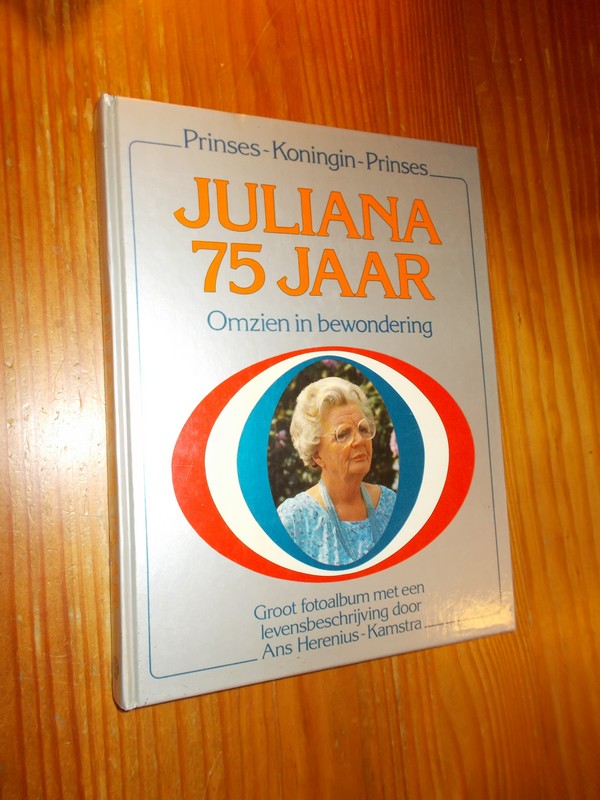 HERENIUS-KAMSTRA, ANS, - Juliana 75 jaar. Omzien in bewondering.