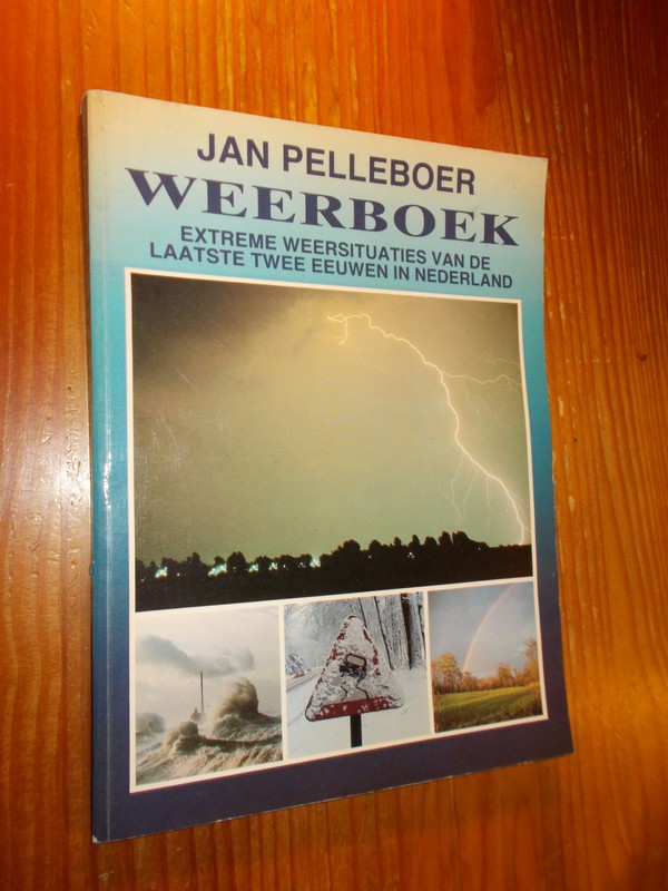 PELLEBOER, JAN, - Weerboek. Extreme weersituaties van de laatste twee eeuwen in Nederland.