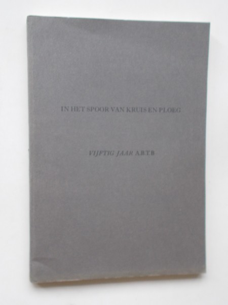 BOSHOUWERS, W., - In het spoor van kruis en ploeg. Vijftig jaar ABTB. 1917-1967.