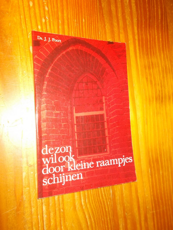 POORT, DS. J.J., - De zon wil ook door kleine raampjes schijnen.