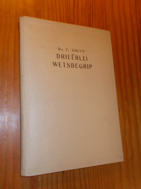 GRUYS, DR. C., - Drieerlei wetsbegrip.