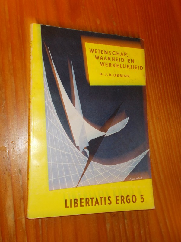 UBBINK, J.B., - Wetenschap, waarheid en werkelijkheid. Libertatis ergo 5.