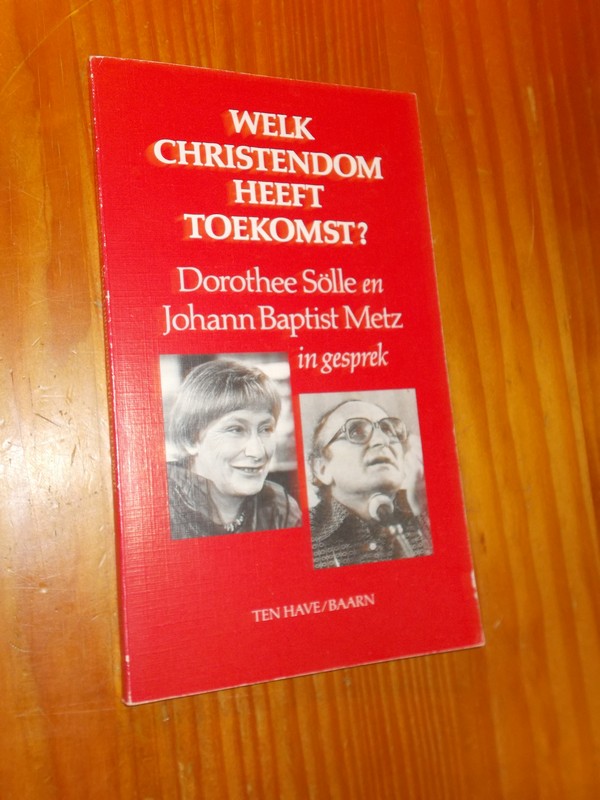 SOLLE, DOROTHEE & METZ, J.B., - Welk Christendom heeft toekomst ?