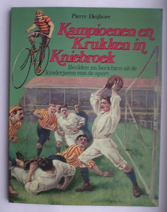 HEIJBOER, PIERRE, - Kampioenen en krukken in kniebroek. Beelden en berichten uit de kinderjaren van de sport.