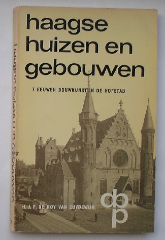 ROY VAN ZUYDEWIJN, H.J.F. DE, - Haagse huizen en gebouwen. 7 eeuwen bouwkunst in de hofstad.