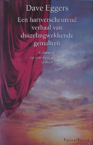 EGGERS, DAVE, - Een hartverscheurend verhaal van duizelingwekkende genialiteit.