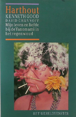 GOOD, KENNETH, - Harthout. Mijn leven en liefde bij de Yanomami in het regenwoud.