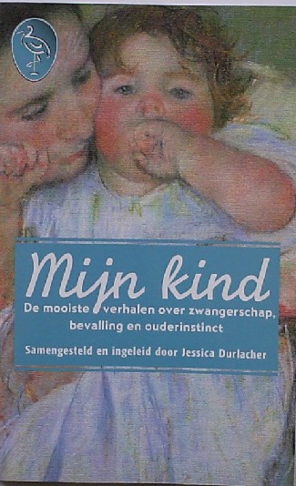 DURLACHER, JESSICA, - Mijn Kind. De mooiste verhalen over zwangerschap, bevalling en ouderinstinct.