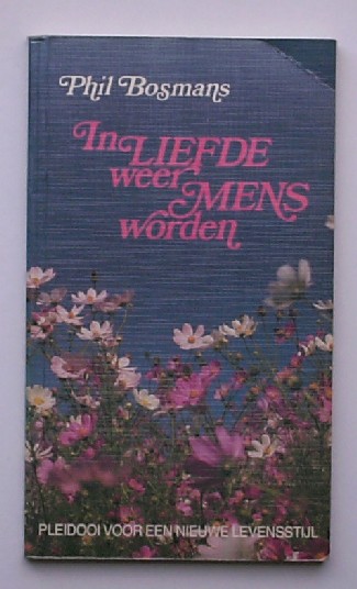 BOSMANS, PHIL, - In liefde weer mens worden.
