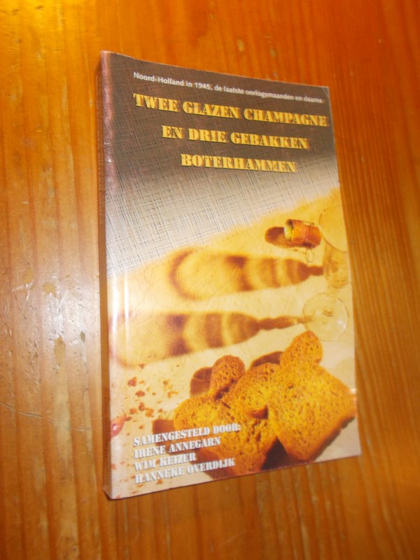 ANNEGARN, IRENE (E.A.), - Twee glazen champagne en drie gebakken boterhammen. Noord-Holland in 1945, de laatste oorlogsmaanden en daarna.