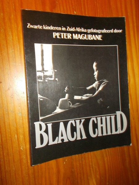 MAGUBANE, PETER, - Black Child. Zwarte kinderen in Zuid-Afrika gefotografeerd door (..).