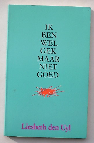 UYL, LIESBETH DEN, - Ik ben wel gek maar niet goed.