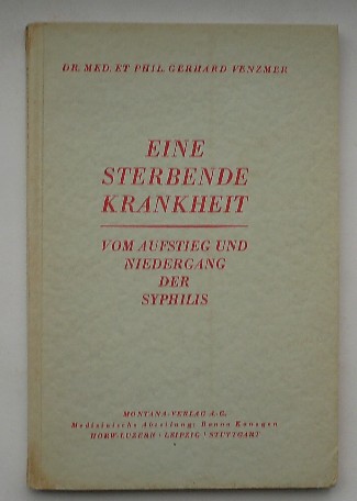 VENZMER, GERHARD, - Eine sterbende Krankheit. Vom Aufstieg und Niedergang der Syphilis.