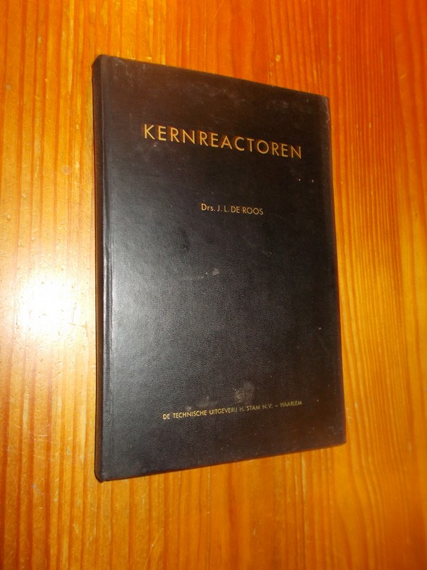 ROOS, J.L. DE, - Kernreactoren. Inleiding tot de studie van de werkwijze en de bouw van reactoren voor het opwekken van atoomenergie.