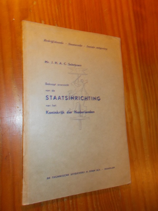 SCHRIJVERS, J.H.A.C., - Beknopt overzicht van de staatsinrichting van het Koninkrijk der Nederlanden.