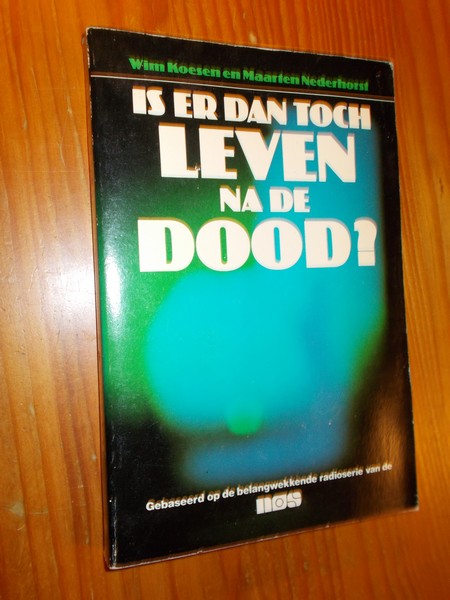 KOESEN, WIM EN NEDERHORST, MAARTEN, - Is er dan toch leven na de dood ?
