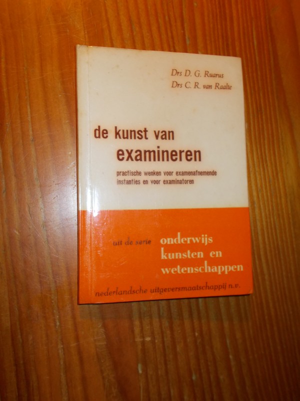 RUARUS, D.G. EN RAALTE, C.R. VAN, - De kunst van het examineren.