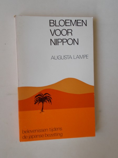 LAMPE, AUGUSTA, - Bloemen voor Nippon. Belevenissen tijdens de japanse bezetting.