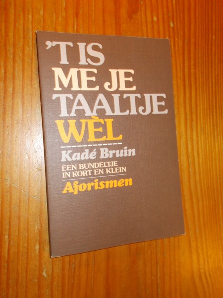 BRUIN, KADE, - `T is me je taaltje wel.