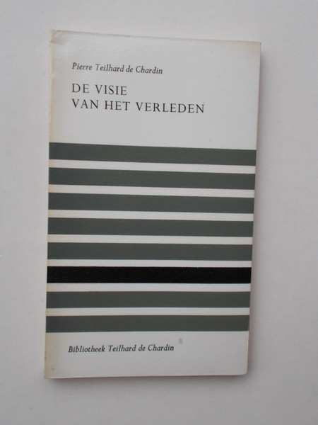 TEILHARD DE CHARDIN, PIERRE, - De visie van het verleden.