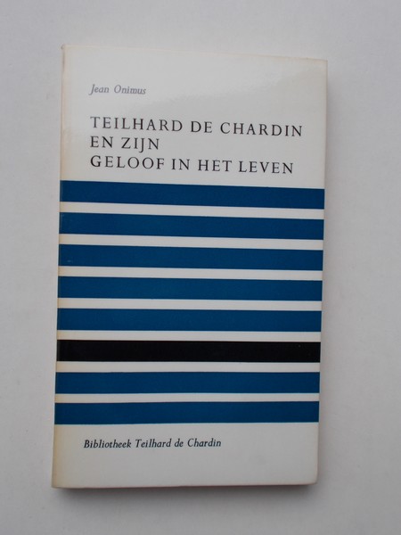 ONIMUS, JEAN, - Teilhard de Chardin en zijn geloof in het leven.
