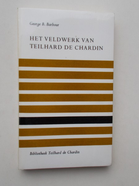 BARBOUR, GEORGE B., - Het veldwerk van Teilhard de Chardin.