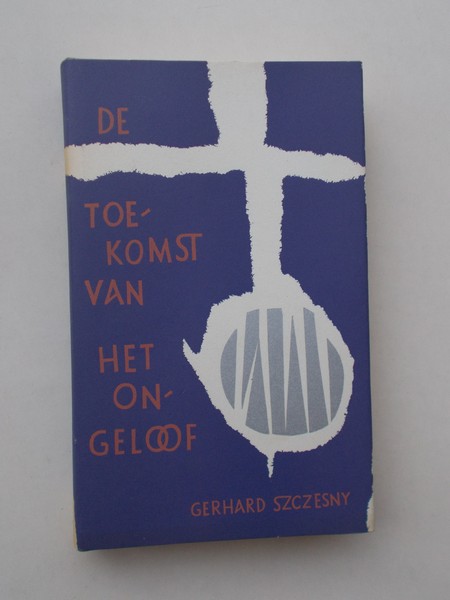 SZCZESNY, GERHARD, - De toekomst van het ongeloof.