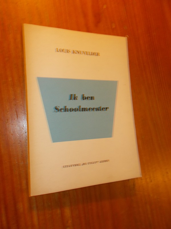 KNUVELDER, LOUIS, - Ik ben schoolmeester.