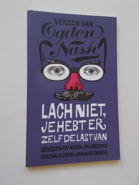 NASH, OGDEN, - Lach niet, je hebt er zelf de last van.
