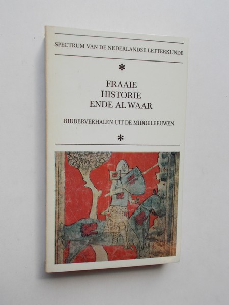 HEIJDEN, M.C.A. VAN DER (RED.), - Fraaie historie ende al waar. Ridderverhalen uit de middeleeuwen. Serie spectrum van de Nederlandse letteren.