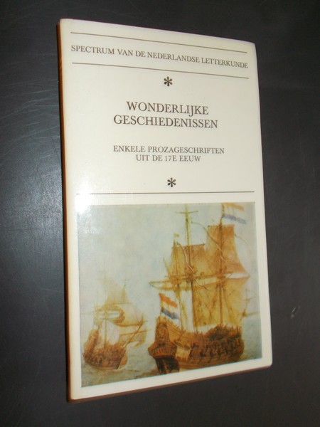 HEIJDEN, M.C.A. VAN DER (RED.), - Wonderlijke geschiedenissen. Enkele prozageschriften uit de 17e eeuw. Serie spectrum van de Nederlandse letteren.