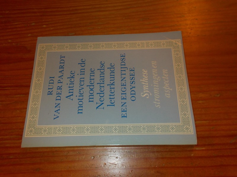 PAARDT, RUDI VAN DER, - Antieke motieven in de moderne Nederlandse letterkunde.