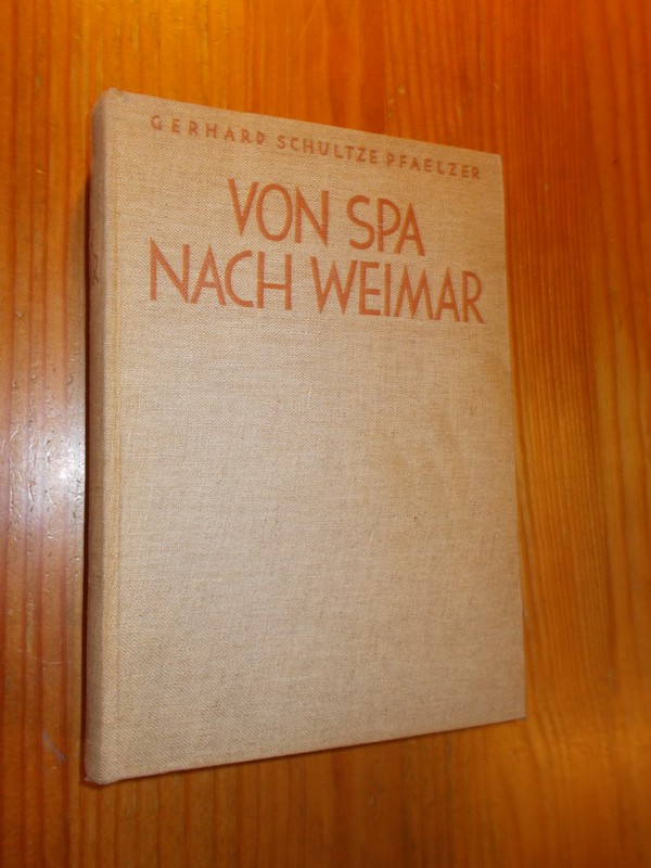 SCHULTZE PFALZER, GERHARD, - Von Spa nach Weimar. Die geschichte der Deutschen Zeitenwende.