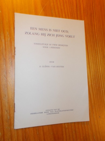 GUEPIN-VAN HOUTEN, H., - Een mens is niet oud, zolang hij zich jong voelt. Toneelstukje in twee bedrijven voor 5 personen.