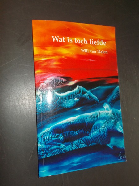 DALEN, WILL VAN, - Wat is toch liefde.