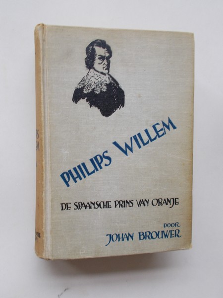BROUWER, JOHAN, - Philips Willem. De spaansche prins van Oranje.