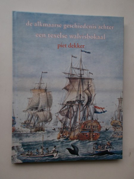 DEKKER, PIET, - (Texel). De alkmaarse geschiedenis achter een texelse walvisbokaal.