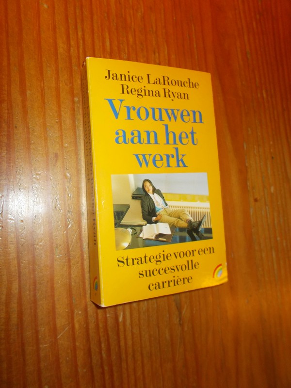 LAROUCHE, JANICE EN RYAN, REGINA, - Vrouwen aan het werk. Strategie voor een succesvolle carriere.