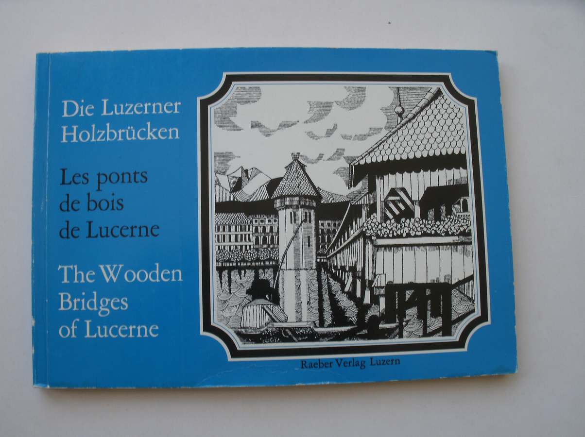 REINLE, ADOLF (VORW.), - Die Luzerner Holzbrucken. Les ponts de bois de Lucerne. The wooden bridges of Lucerne.