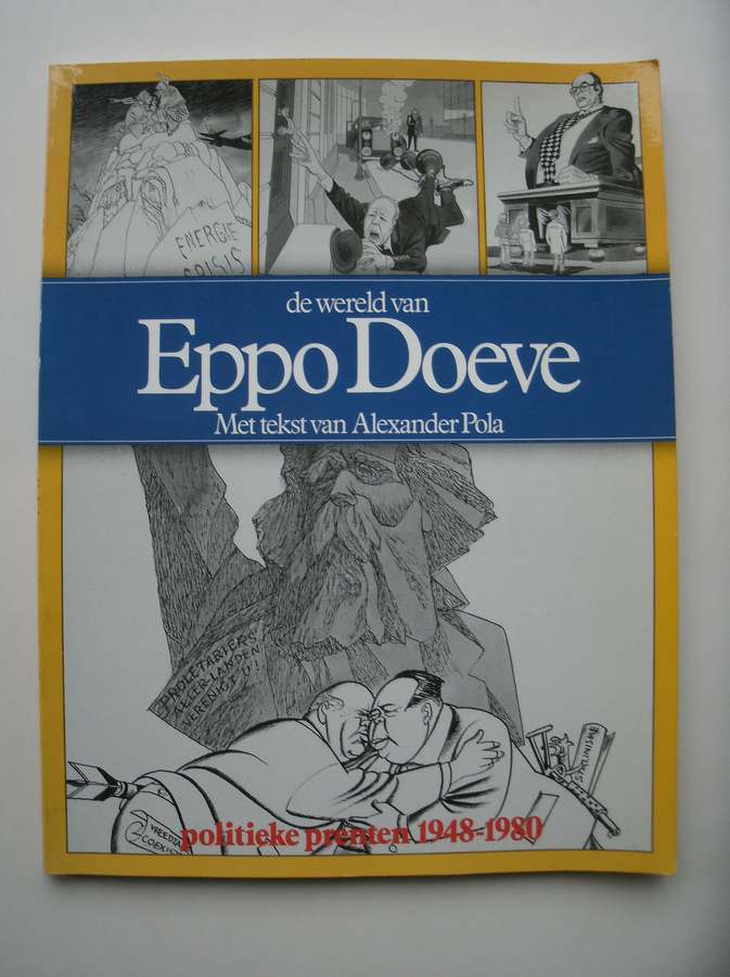 POLA, ALEXANDER, - De wereld van Eppo Doeve. Politieke prenten 1948-1980.