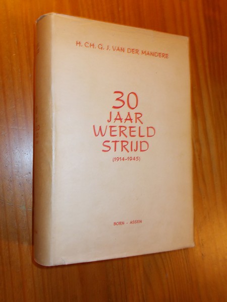 MANDERE, H.CH.G.J. VAN DER,, - 30 jaar wereldstrijd in beeld (1914-1945).